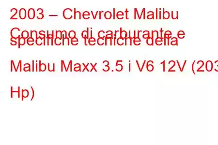 2003 – Chevrolet Malibu
Consumo di carburante e specifiche tecniche della Malibu Maxx 3.5 i V6 12V (203 Hp)