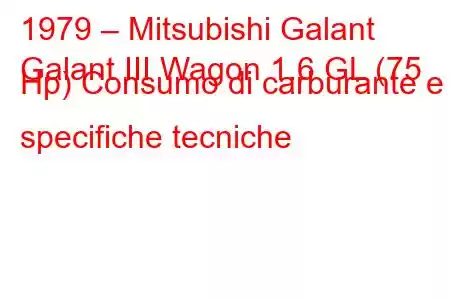 1979 – Mitsubishi Galant
Galant III Wagon 1.6 GL (75 Hp) Consumo di carburante e specifiche tecniche