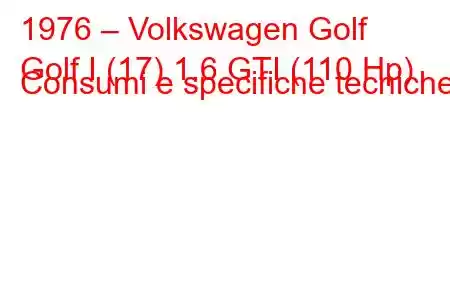 1976 – Volkswagen Golf
Golf I (17) 1.6 GTI (110 Hp) Consumi e specifiche tecniche