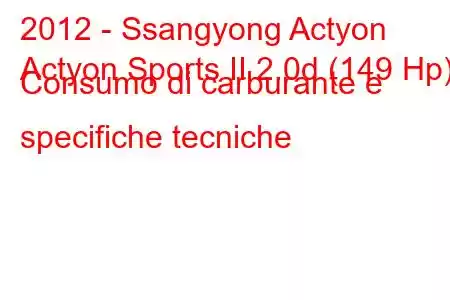 2012 - Ssangyong Actyon
Actyon Sports II 2.0d (149 Hp) Consumo di carburante e specifiche tecniche