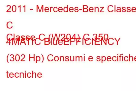 2011 - Mercedes-Benz Classe C
Classe C (W204) C 350 4MATIC BlueEFFICIENCY (302 Hp) Consumi e specifiche tecniche