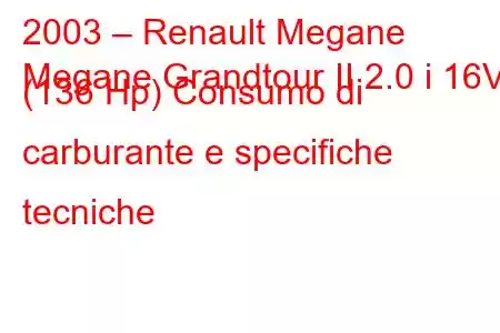 2003 – Renault Megane
Megane Grandtour II 2.0 i 16V (136 Hp) Consumo di carburante e specifiche tecniche