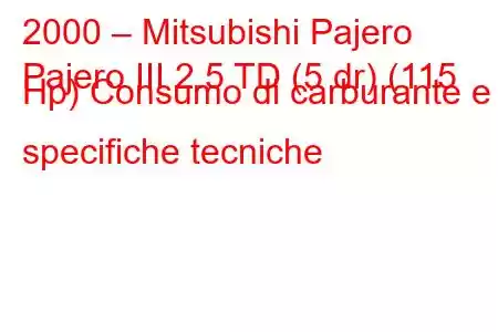 2000 – Mitsubishi Pajero
Pajero III 2.5 TD (5 dr) (115 Hp) Consumo di carburante e specifiche tecniche