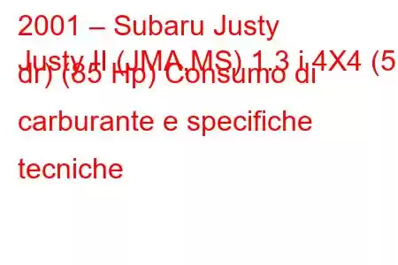 2001 – Subaru Justy
Justy II (JMA,MS) 1.3 i 4X4 (5 dr) (85 Hp) Consumo di carburante e specifiche tecniche