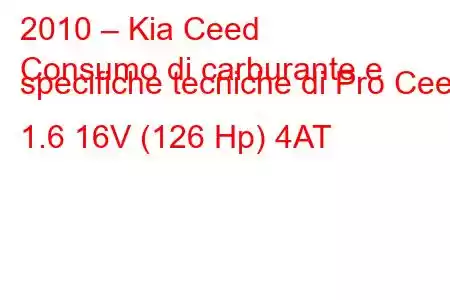 2010 – Kia Ceed
Consumo di carburante e specifiche tecniche di Pro Ceed 1.6 16V (126 Hp) 4AT