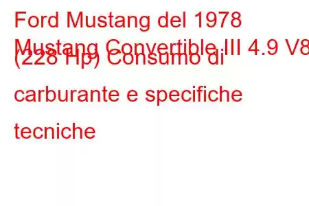 Ford Mustang del 1978
Mustang Convertible III 4.9 V8 (228 Hp) Consumo di carburante e specifiche tecniche