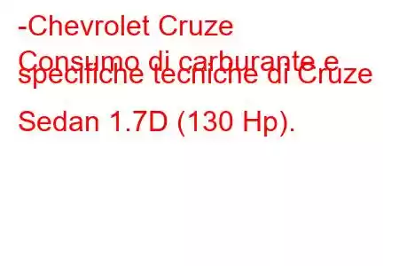 -Chevrolet Cruze
Consumo di carburante e specifiche tecniche di Cruze Sedan 1.7D (130 Hp).