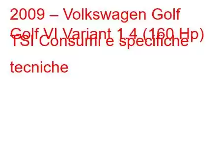 2009 – Volkswagen Golf
Golf VI Variant 1.4 (160 Hp) TSI Consumi e specifiche tecniche