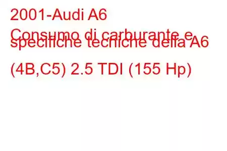 2001-Audi A6
Consumo di carburante e specifiche tecniche della A6 (4B,C5) 2.5 TDI (155 Hp)