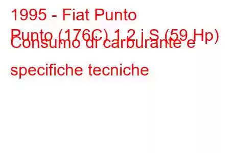 1995 - Fiat Punto
Punto (176C) 1.2 i S (59 Hp) Consumo di carburante e specifiche tecniche