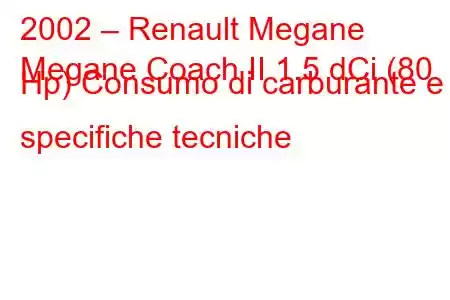 2002 – Renault Megane
Megane Coach II 1.5 dCi (80 Hp) Consumo di carburante e specifiche tecniche