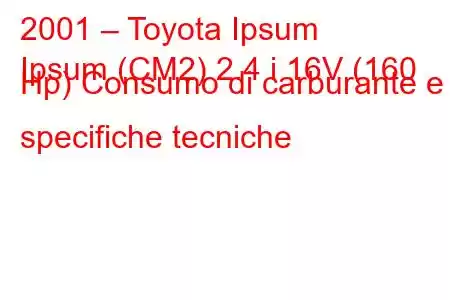 2001 – Toyota Ipsum
Ipsum (CM2) 2.4 i 16V (160 Hp) Consumo di carburante e specifiche tecniche