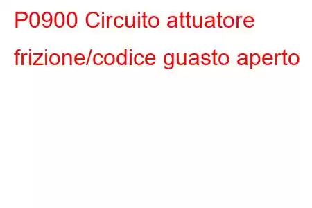 P0900 Circuito attuatore frizione/codice guasto aperto