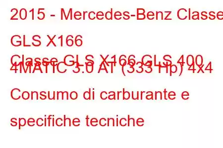 2015 - Mercedes-Benz Classe GLS X166
Classe GLS X166 GLS 400 4MATIC 3.0 AT (333 Hp) 4x4 Consumo di carburante e specifiche tecniche