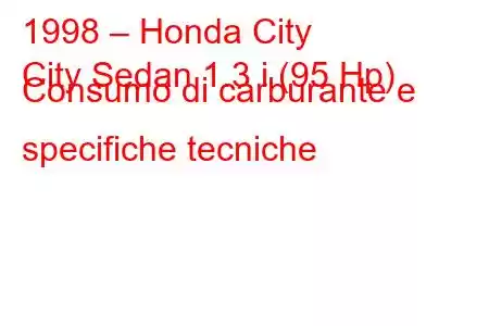 1998 – Honda City
City Sedan 1.3 i (95 Hp) Consumo di carburante e specifiche tecniche