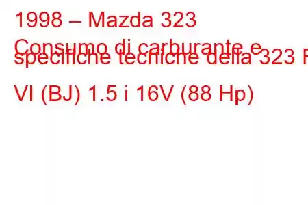 1998 – Mazda 323
Consumo di carburante e specifiche tecniche della 323 F VI (BJ) 1.5 i 16V (88 Hp)