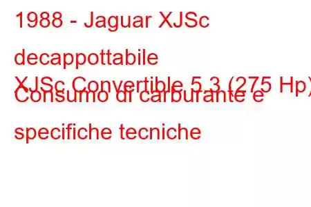 1988 - Jaguar XJSc decappottabile
XJSc Convertible 5.3 (275 Hp) Consumo di carburante e specifiche tecniche