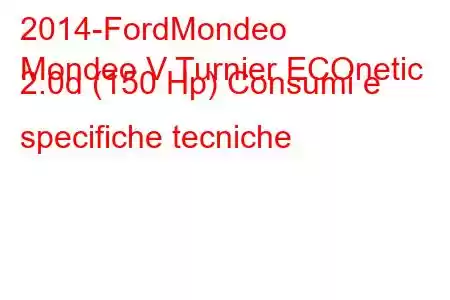 2014-FordMondeo
Mondeo V Turnier ECOnetic 2.0d (150 Hp) Consumi e specifiche tecniche