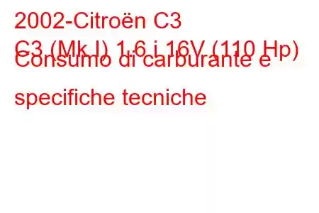 2002-Citroën C3
C3 (Mk I) 1.6 i 16V (110 Hp) Consumo di carburante e specifiche tecniche