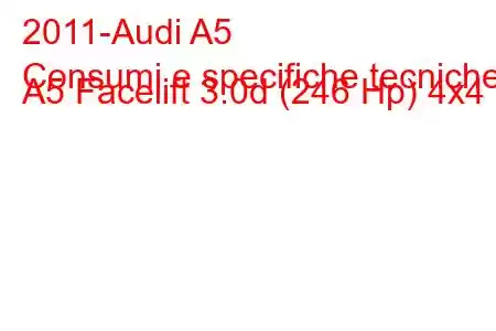 2011-Audi A5
Consumi e specifiche tecniche A5 Facelift 3.0d (246 Hp) 4x4