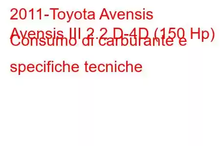 2011-Toyota Avensis
Avensis III 2.2 D-4D (150 Hp) Consumo di carburante e specifiche tecniche