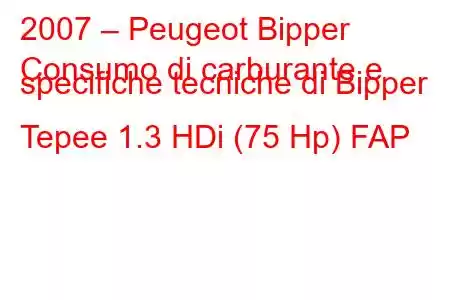 2007 – Peugeot Bipper
Consumo di carburante e specifiche tecniche di Bipper Tepee 1.3 HDi (75 Hp) FAP