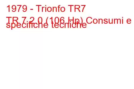 1979 - Trionfo TR7
TR 7 2.0 (106 Hp) Consumi e specifiche tecniche