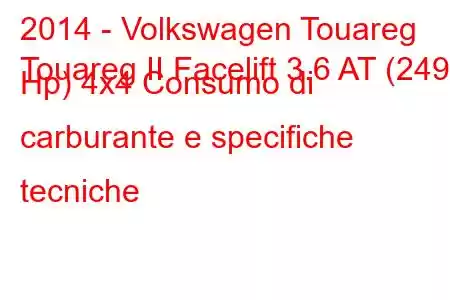 2014 - Volkswagen Touareg
Touareg II Facelift 3.6 AT (249 Hp) 4x4 Consumo di carburante e specifiche tecniche