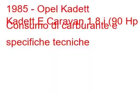 1985 - Opel Kadett
Kadett E Caravan 1.8 i (90 Hp) Consumo di carburante e specifiche tecniche