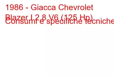 1986 - Giacca Chevrolet
Blazer I 2.8 V6 (125 Hp) Consumi e specifiche tecniche