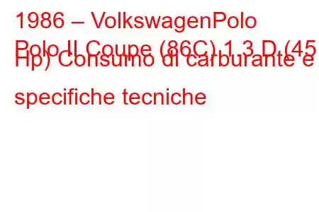 1986 – VolkswagenPolo
Polo II Coupe (86C) 1.3 D (45 Hp) Consumo di carburante e specifiche tecniche