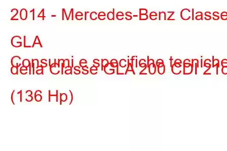 2014 - Mercedes-Benz Classe GLA
Consumi e specifiche tecniche della Classe GLA 200 CDI 21d (136 Hp)