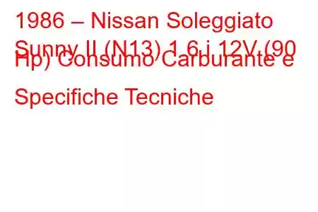 1986 – Nissan Soleggiato
Sunny II (N13) 1.6 i 12V (90 Hp) Consumo Carburante e Specifiche Tecniche