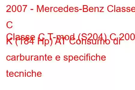 2007 - Mercedes-Benz Classe C
Classe C T-mod (S204) C 200 K (184 Hp) AT Consumo di carburante e specifiche tecniche