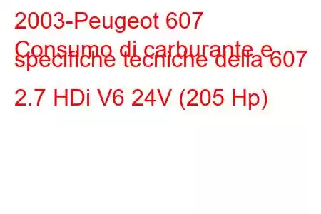 2003-Peugeot 607
Consumo di carburante e specifiche tecniche della 607 2.7 HDi V6 24V (205 Hp)