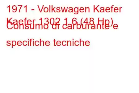 1971 - Volkswagen Kaefer
Kaefer 1302 1.6 (48 Hp) Consumo di carburante e specifiche tecniche