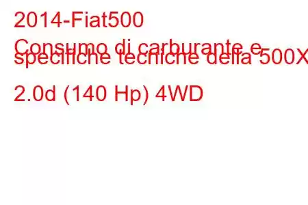 2014-Fiat500
Consumo di carburante e specifiche tecniche della 500X 2.0d (140 Hp) 4WD