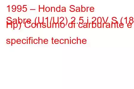 1995 – Honda Sabre
Sabre (U1/U2) 2.5 i 20V S (180 Hp) Consumo di carburante e specifiche tecniche