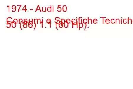 1974 - Audi 50
Consumi e Specifiche Tecniche 50 (86) 1.1 (60 Hp).