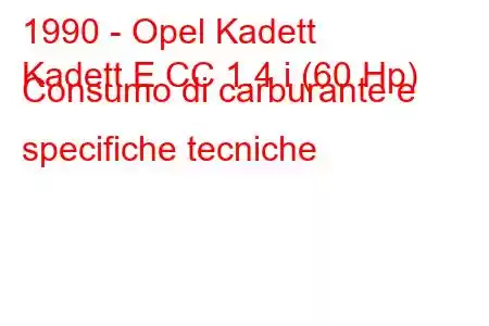 1990 - Opel Kadett
Kadett E CC 1.4 i (60 Hp) Consumo di carburante e specifiche tecniche