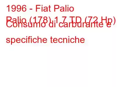 1996 - Fiat Palio
Palio (178) 1.7 TD (72 Hp) Consumo di carburante e specifiche tecniche