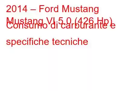 2014 – Ford Mustang
Mustang VI 5.0 (426 Hp) Consumo di carburante e specifiche tecniche