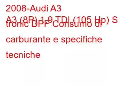 2008-Audi A3
A3 (8P) 1.9 TDI (105 Hp) S tronic DPF Consumo di carburante e specifiche tecniche