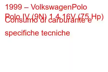 1999 – VolkswagenPolo
Polo IV (9N) 1.4 16V (75 Hp) Consumo di carburante e specifiche tecniche