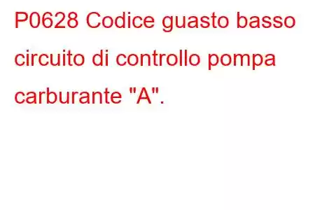 P0628 Codice guasto basso circuito di controllo pompa carburante 