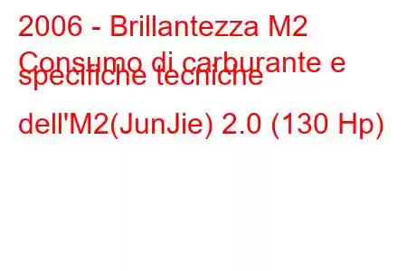 2006 - Brillantezza M2
Consumo di carburante e specifiche tecniche dell'M2(JunJie) 2.0 (130 Hp)