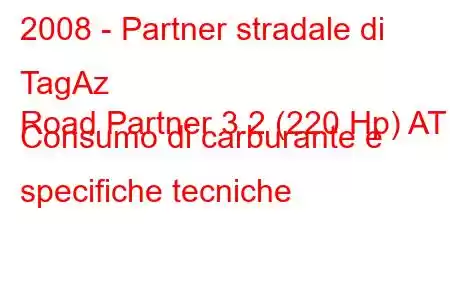 2008 - Partner stradale di TagAz
Road Partner 3.2 (220 Hp) AT Consumo di carburante e specifiche tecniche