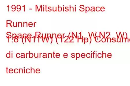 1991 - Mitsubishi Space Runner
Space Runner (N1_W,N2_W) 1.8 (N11W) (122 Hp) Consumo di carburante e specifiche tecniche