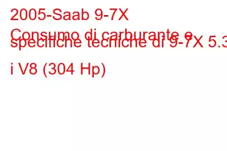 2005-Saab 9-7X
Consumo di carburante e specifiche tecniche di 9-7X 5.3 i V8 (304 Hp)