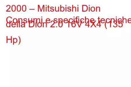 2000 – Mitsubishi Dion
Consumi e specifiche tecniche della Dion 2.0 16V 4X4 (135 Hp)